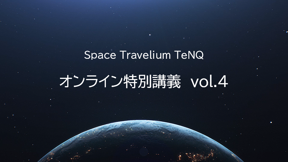 【オンライン配信講座】Space Travelium TeNQ　特別講義（全6回）第4回参加チケット