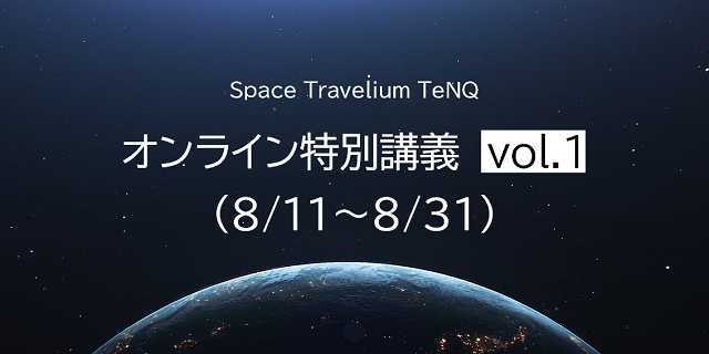【オンライン配信講座】Space Travelium TeNQ 特別講義 Vol.1　視聴チケット(8/11~8/31)