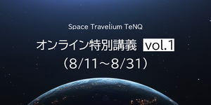 【オンライン配信講座】Space Travelium TeNQ 特別講義 Vol.1　視聴チケット(8/11~8/31)