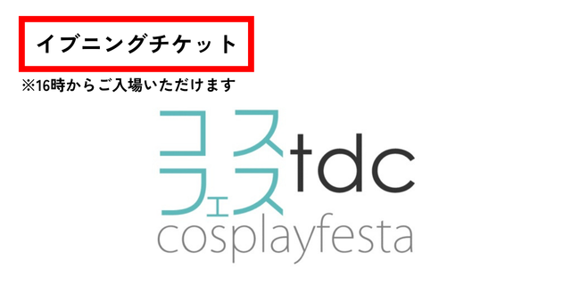 コスプレフェスタTDC イブニングチケット(16時から入場可能)